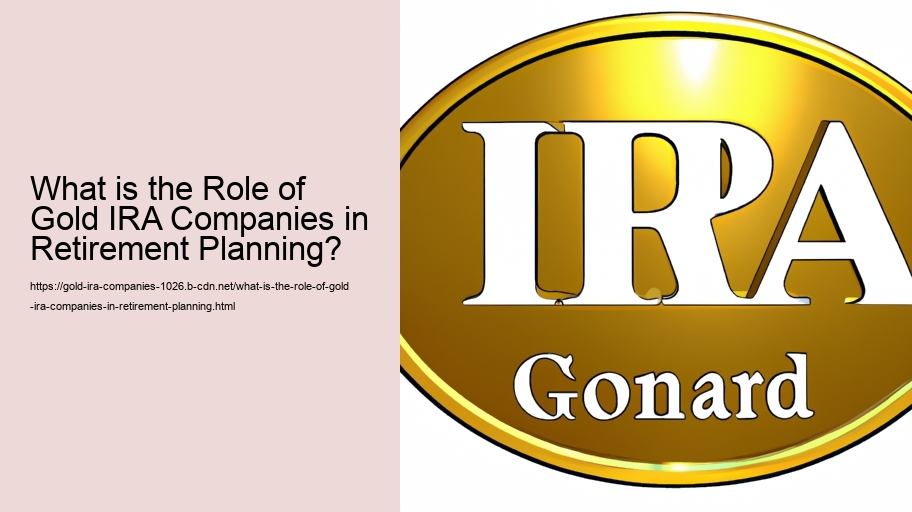 What is the Role of Gold IRA Companies in Retirement Planning?